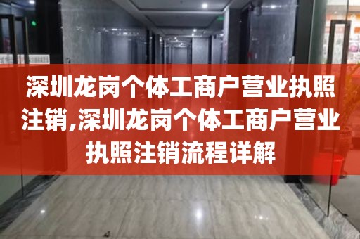 深圳龙岗个体工商户营业执照注销,深圳龙岗个体工商户营业执照注销流程详解