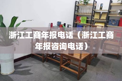 浙江工商年报电话（浙江工商年报咨询电话）