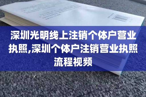 深圳光明线上注销个体户营业执照,深圳个体户注销营业执照流程视频