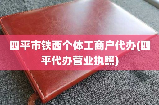 四平市铁西个体工商户代办(四平代办营业执照)