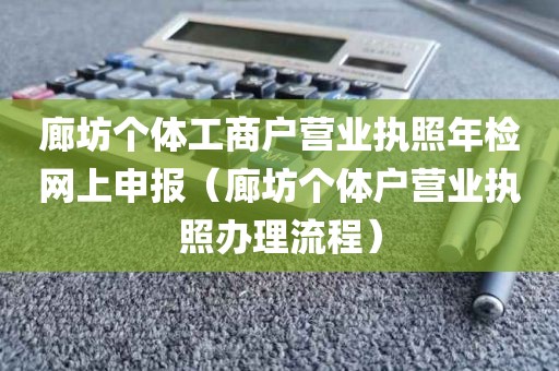 廊坊个体工商户营业执照年检网上申报（廊坊个体户营业执照办理流程）