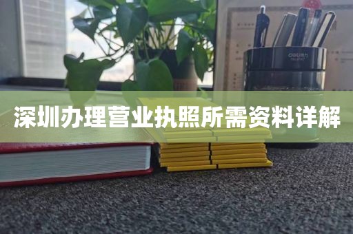 深圳办理营业执照所需资料详解