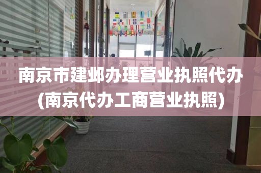 南京市建邺办理营业执照代办(南京代办工商营业执照)