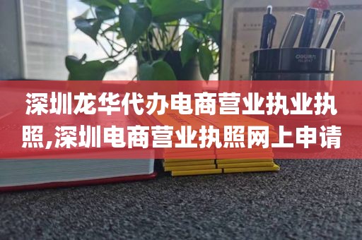 深圳龙华代办电商营业执业执照,深圳电商营业执照网上申请
