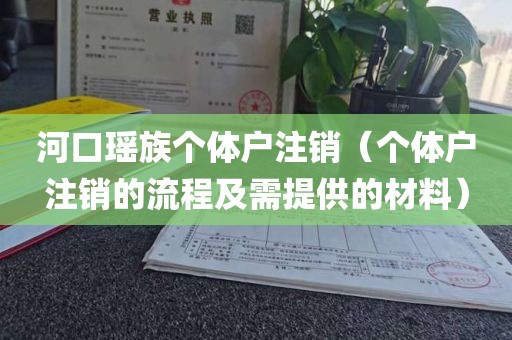 河口瑶族个体户注销（个体户注销的流程及需提供的材料）