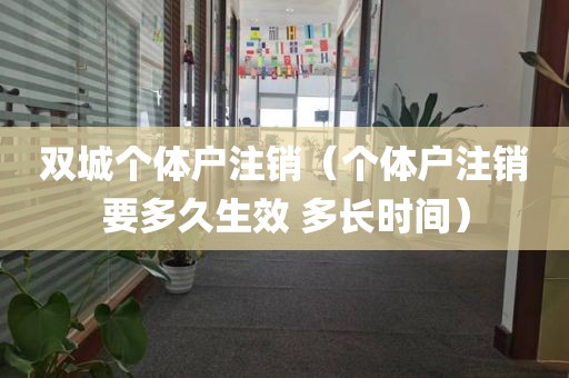 双城个体户注销（个体户注销要多久生效 多长时间）