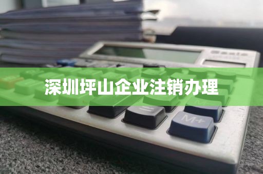 深圳坪山企业注销办理