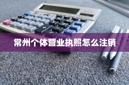 常州个体营业执照怎么注销