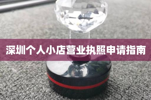 深圳个人小店营业执照申请指南